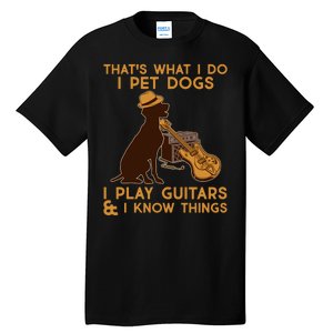 That's What I Do I Pet Dogs I Play Guitars and I Know Things Music  Tall T-Shirt