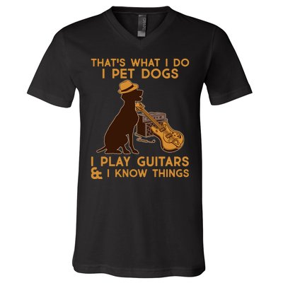 That's What I Do I Pet Dogs I Play Guitars and I Know Things Music  V-Neck T-Shirt