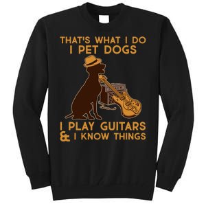 That's What I Do I Pet Dogs I Play Guitars and I Know Things Music  Tall Sweatshirt