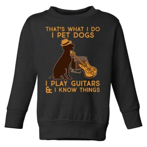 That's What I Do I Pet Dogs I Play Guitars and I Know Things Music  Toddler Sweatshirt