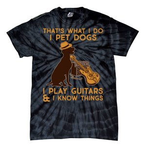 That's What I Do I Pet Dogs I Play Guitars and I Know Things Music  Tie-Dye T-Shirt