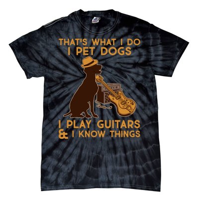 That's What I Do I Pet Dogs I Play Guitars and I Know Things Music  Tie-Dye T-Shirt