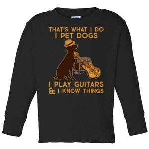 That's What I Do I Pet Dogs I Play Guitars and I Know Things Music  Toddler Long Sleeve Shirt