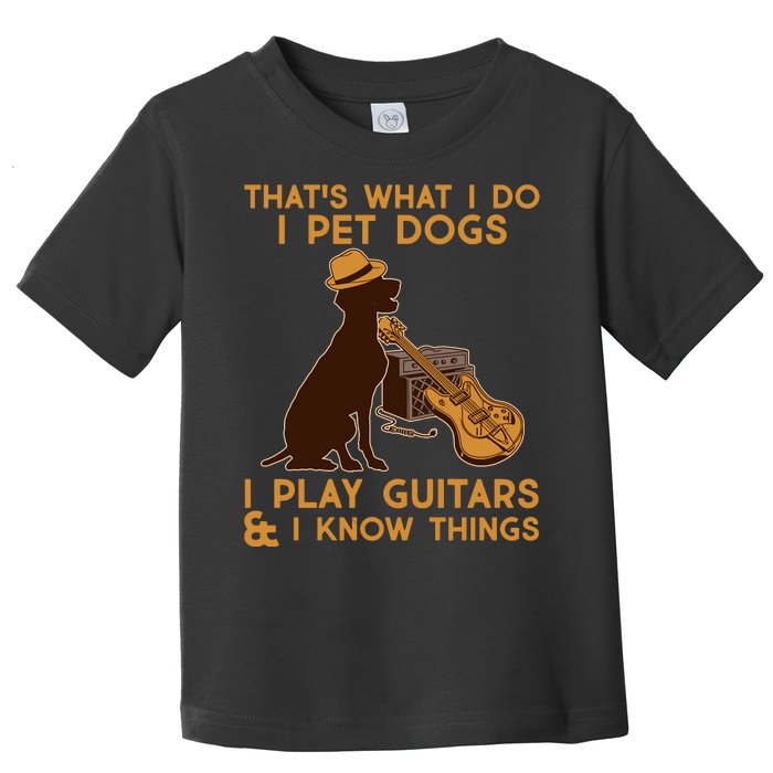 That's What I Do I Pet Dogs I Play Guitars and I Know Things Music  Toddler T-Shirt