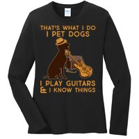 That's What I Do I Pet Dogs I Play Guitars and I Know Things Music  Ladies Long Sleeve Shirt