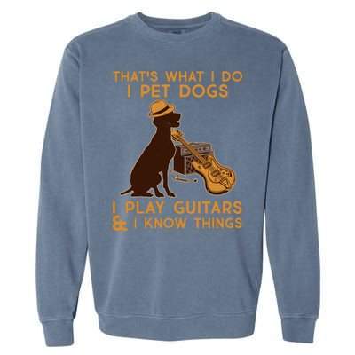 That's What I Do I Pet Dogs I Play Guitars and I Know Things Music  Garment-Dyed Sweatshirt