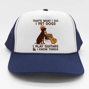 That's What I Do I Pet Dogs I Play Guitars and I Know Things Music  Trucker Hat