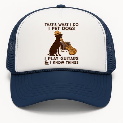 That's What I Do I Pet Dogs I Play Guitars and I Know Things Music  Trucker Hat