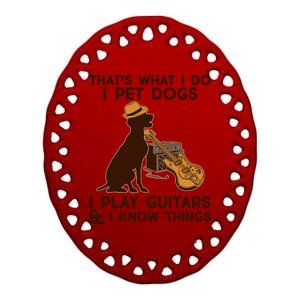 That's What I Do I Pet Dogs I Play Guitars and I Know Things Music  Ceramic Oval Ornament