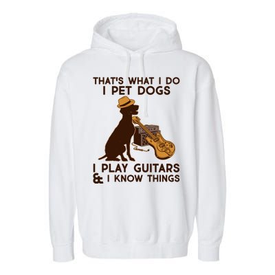 That's What I Do I Pet Dogs I Play Guitars and I Know Things Music  Garment-Dyed Fleece Hoodie