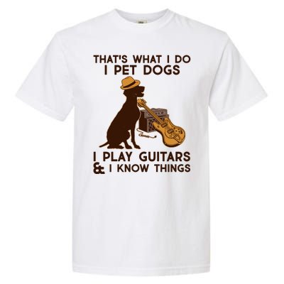 That's What I Do I Pet Dogs I Play Guitars and I Know Things Music  Garment-Dyed Heavyweight T-Shirt