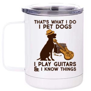 That's What I Do I Pet Dogs I Play Guitars and I Know Things Music  12 oz Stainless Steel Tumbler Cup