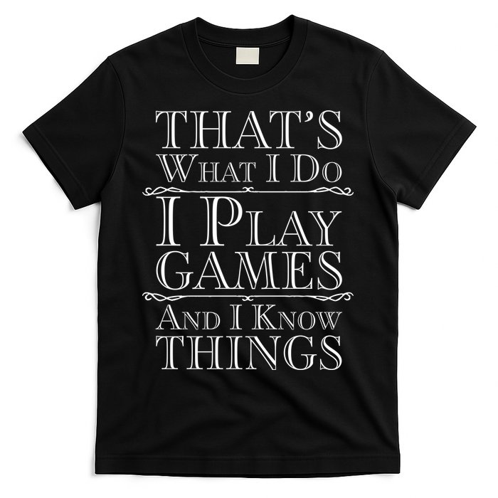 That's What I Do I Play Games And I Know Things T-Shirt