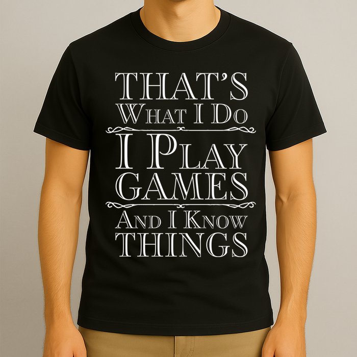 That's What I Do I Play Games And I Know Things T-Shirt