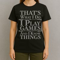 That's What I Do I Play Games And I Know Things T-Shirt