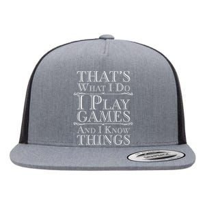 That's What I Do I Play Games And I Know Things Flat Bill Trucker Hat