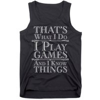 That's What I Do I Play Games And I Know Things Tank Top