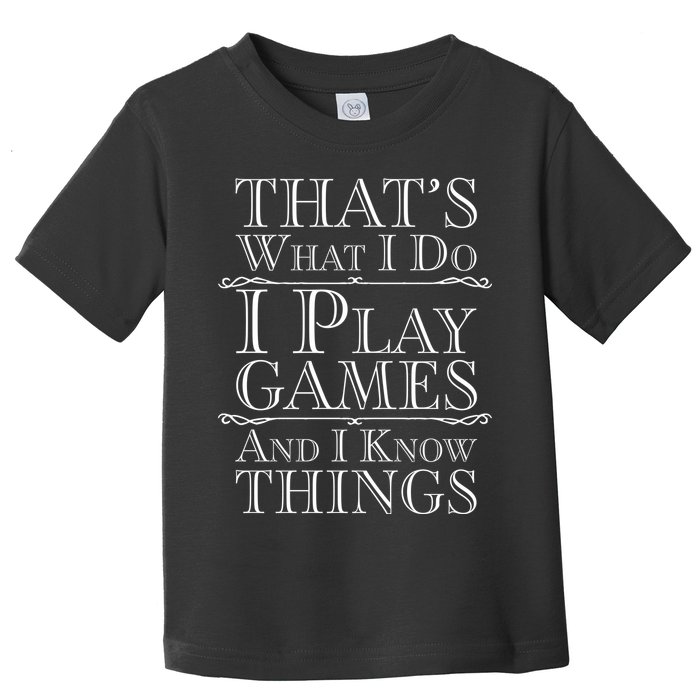 That's What I Do I Play Games And I Know Things Toddler T-Shirt