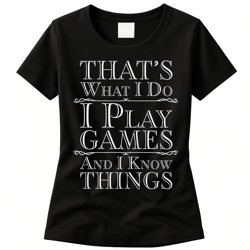 That's What I Do I Play Games And I Know Things Womens T-Shirt