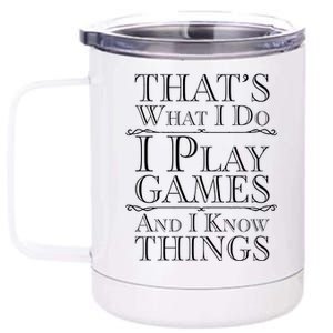 That's What I Do I Play Games And I Know Things 12 oz Stainless Steel Tumbler Cup