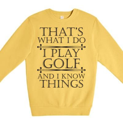 That's What I Do I Play Golf And I Know Things Premium Crewneck Sweatshirt