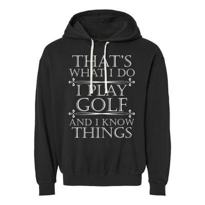 That's What I Do I Play Golf And I Know Things Garment-Dyed Fleece Hoodie