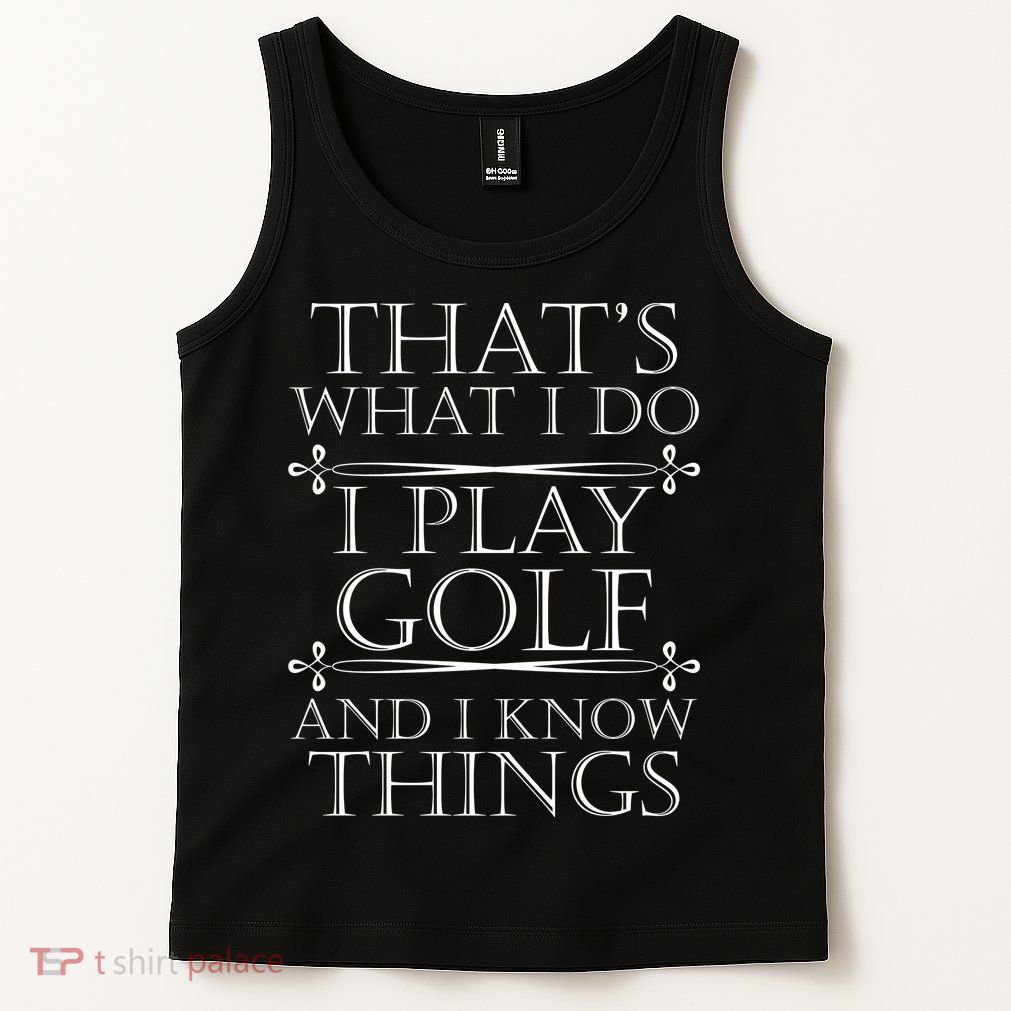 That's What I Do I Play Golf And I Know Things Tank Top