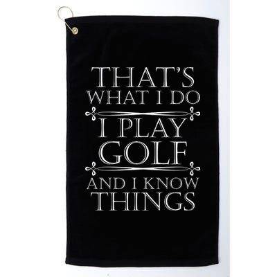 That's What I Do I Play Golf And I Know Things Platinum Collection Golf Towel