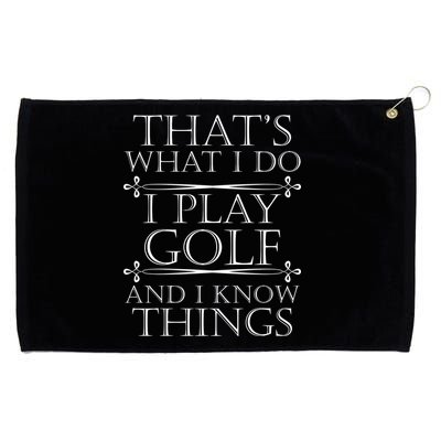 That's What I Do I Play Golf And I Know Things Grommeted Golf Towel