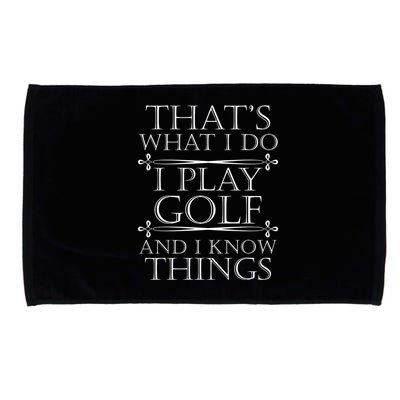 That's What I Do I Play Golf And I Know Things Microfiber Hand Towel