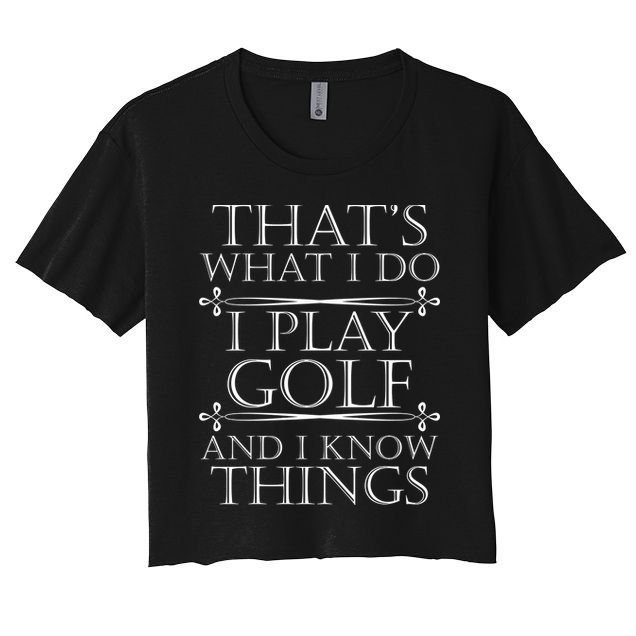 That's What I Do I Play Golf And I Know Things Crop Top
