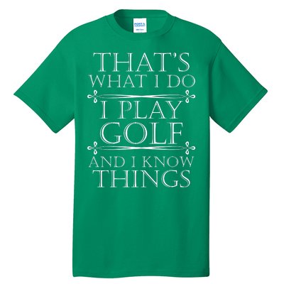 That's What I Do I Play Golf And I Know Things Tall T-Shirt