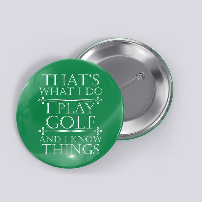 That's What I Do I Play Golf And I Know Things Button