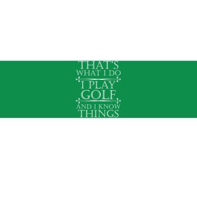 That's What I Do I Play Golf And I Know Things Bumper Sticker