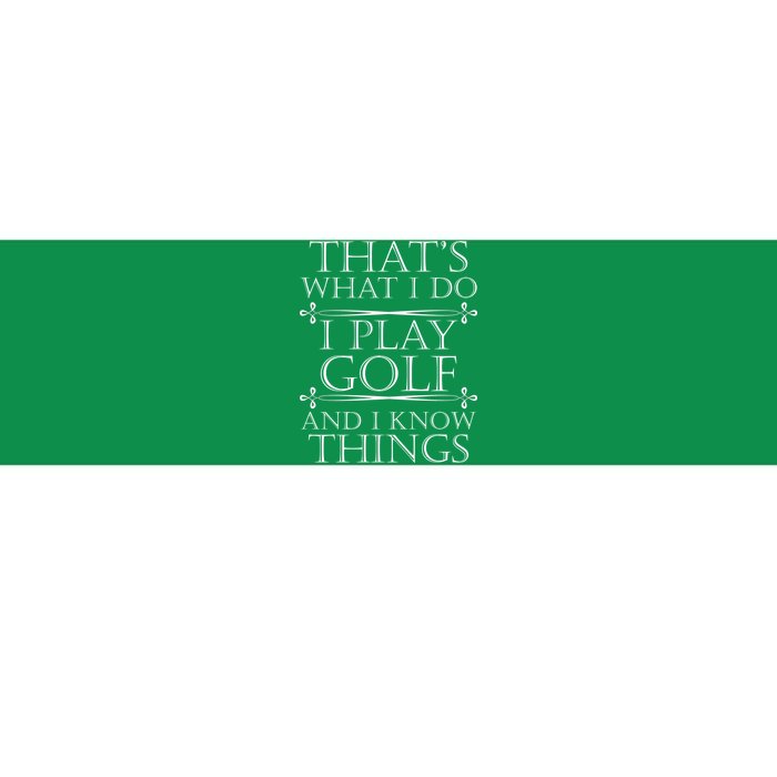 That's What I Do I Play Golf And I Know Things Bumper Sticker