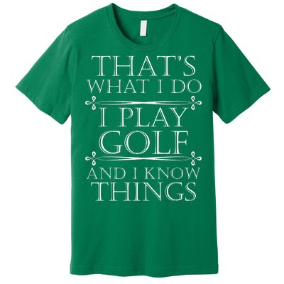 That's What I Do I Play Golf And I Know Things Premium T-Shirt