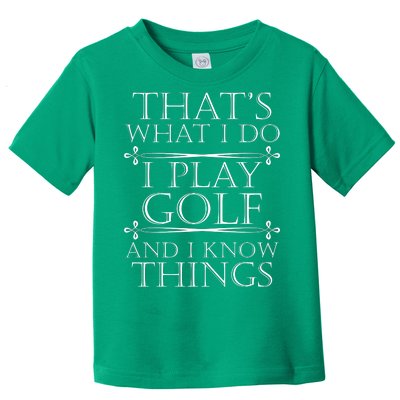 That's What I Do I Play Golf And I Know Things Toddler T-Shirt