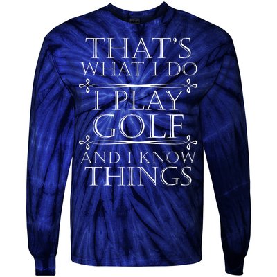 That's What I Do I Play Golf And I Know Things Tie-Dye Long Sleeve Shirt