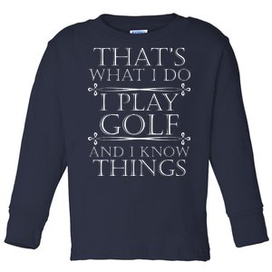 That's What I Do I Play Golf And I Know Things Toddler Long Sleeve Shirt