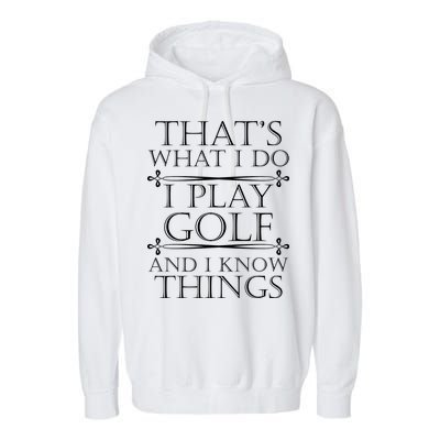 That's What I Do I Play Golf And I Know Things Garment-Dyed Fleece Hoodie