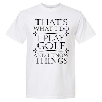 That's What I Do I Play Golf And I Know Things Garment-Dyed Heavyweight T-Shirt