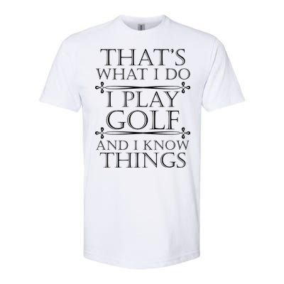 That's What I Do I Play Golf And I Know Things Softstyle® CVC T-Shirt