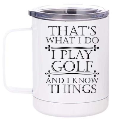 That's What I Do I Play Golf And I Know Things 12 oz Stainless Steel Tumbler Cup