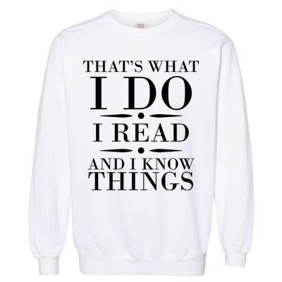 That's What I Do I Read And I Know Things Garment-Dyed Sweatshirt