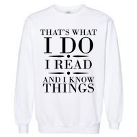 That's What I Do I Read And I Know Things Garment-Dyed Sweatshirt