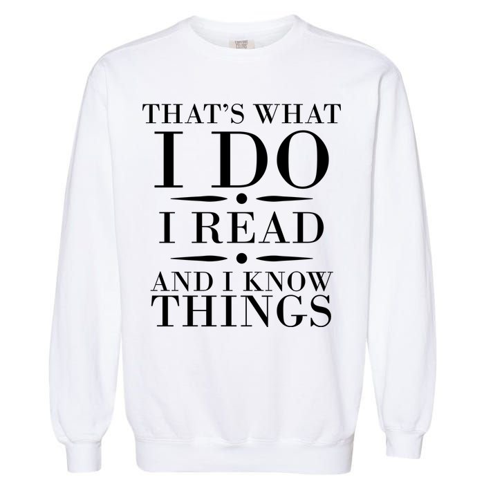 That's What I Do I Read And I Know Things Garment-Dyed Sweatshirt