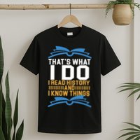 That's What I Do I Read History And I Know Things T-Shirt