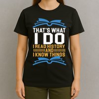 That's What I Do I Read History And I Know Things T-Shirt