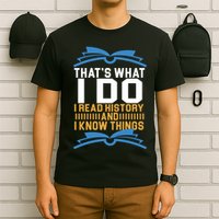 That's What I Do I Read History And I Know Things T-Shirt