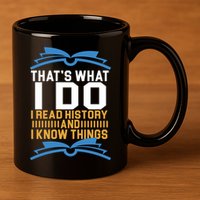 That's What I Do I Read History And I Know Things 11oz C Handle Ceramic Mug
